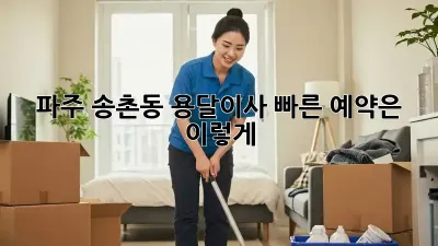 파주 송촌동 용달이사, 빠른 예약은 이렇게!